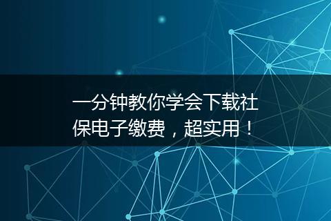一分钟教你学会下载社保电子缴费，超实用！